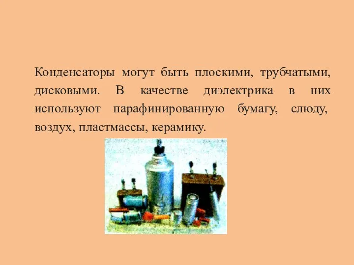 Конденсаторы могут быть плоскими, трубчатыми, дисковыми. В качестве диэлектрика в них