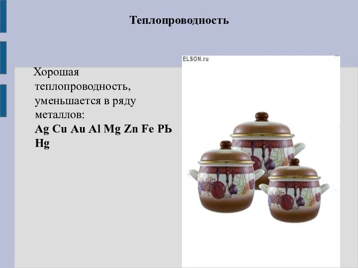 Теплопроводность Хорошая теплопроводность, уменьшается в ряду металлов: Аg Сu Аu Аl Мg Zn Fе РЬ Hg