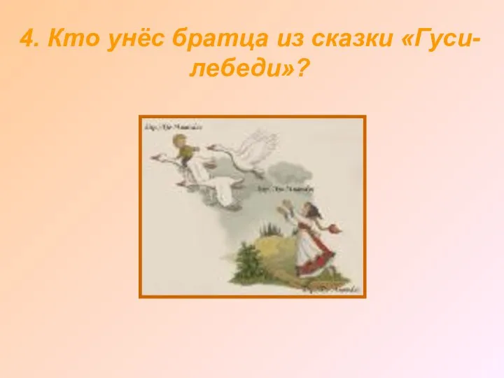 4. Кто унёс братца из сказки «Гуси-лебеди»?