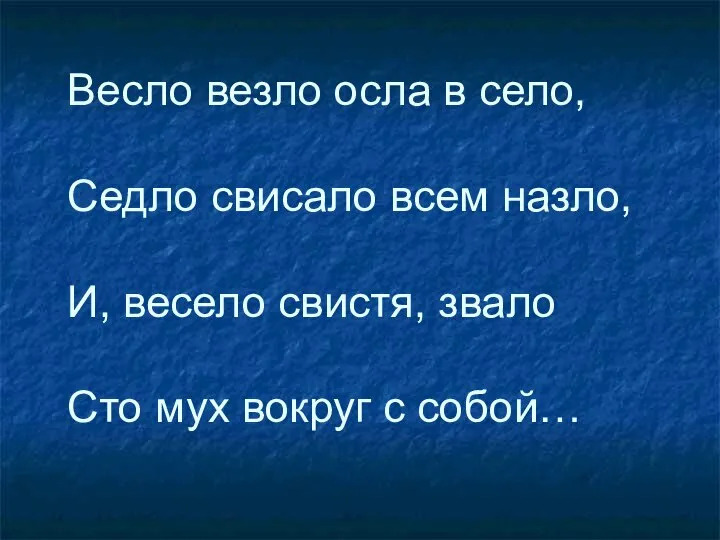 Весло везло осла в село, Седло свисало всем назло, И, весело