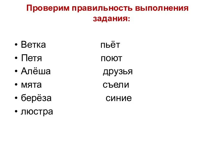 Проверим правильность выполнения задания: Ветка пьёт Петя поют Алёша друзья мята съели берёза синие люстра