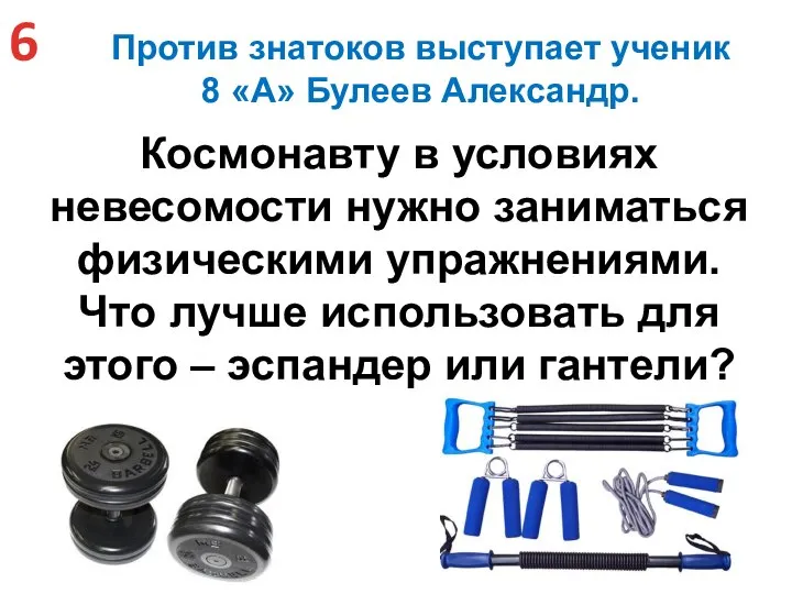 Против знатоков выступает ученик 8 «А» Булеев Александр. 6 Космонавту в