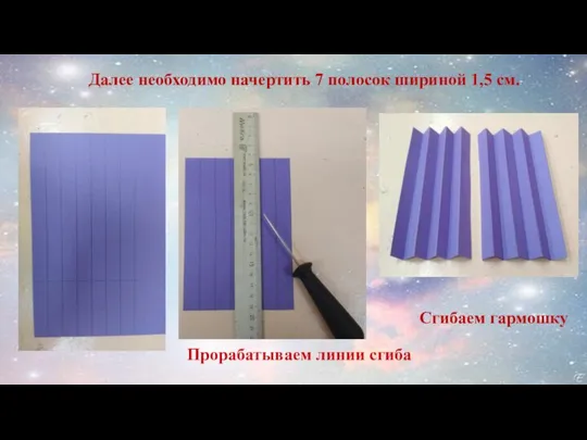 Далее необходимо начертить 7 полосок шириной 1,5 см. Прорабатываем линии сгиба Сгибаем гармошку