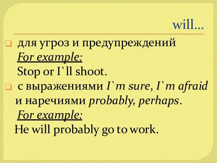 will… для угроз и предупреждений For example: Stop or I`ll shoot.