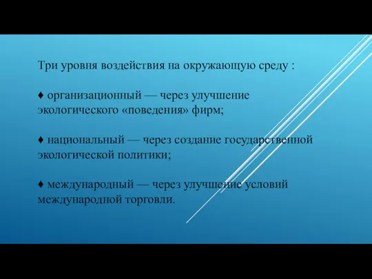 Три уров­ня воздействия на окружающую среду : ♦ организационный — через