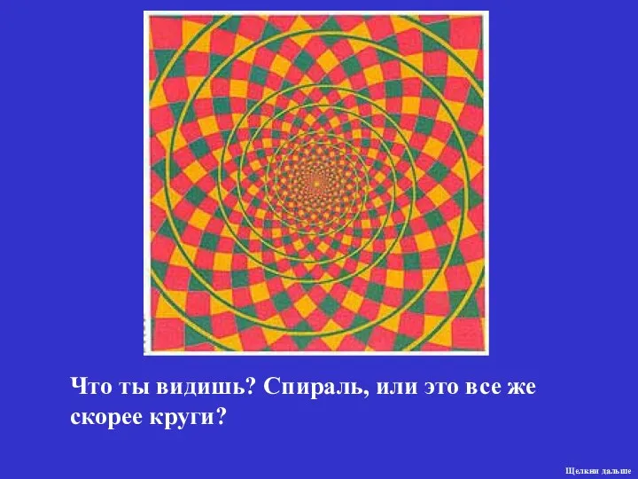 Что ты видишь? Спираль, или это все же скорее круги? Щелкни дальше