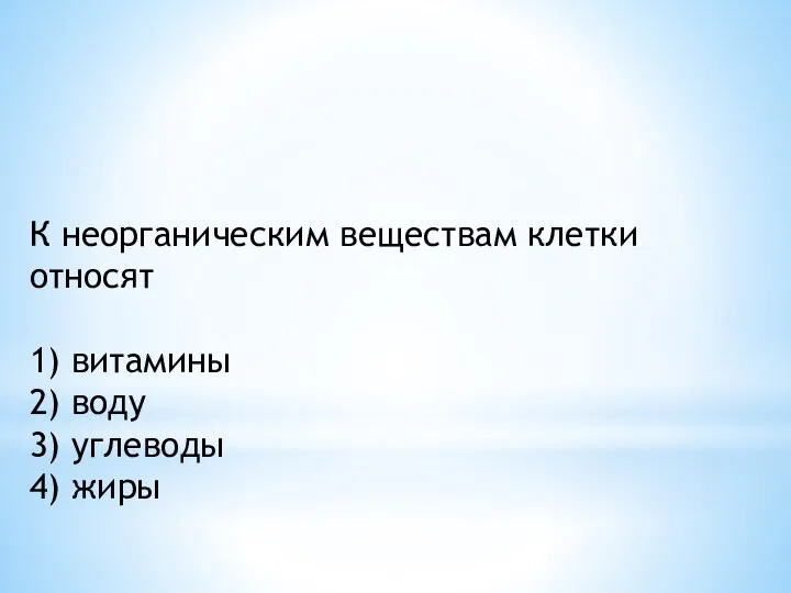 К не­ор­га­ни­че­ским веществам клет­ки относят 1) витамины 2) воду 3) углеводы 4) жиры