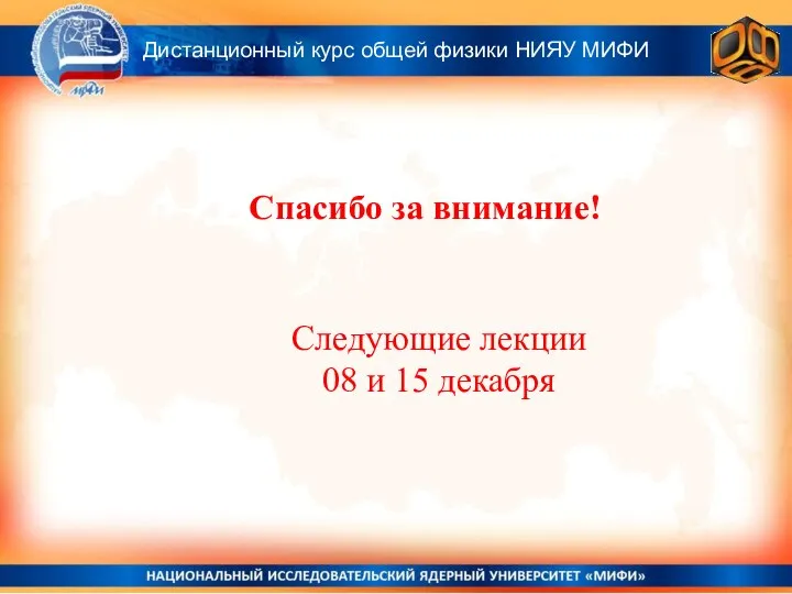 Спасибо за внимание! Дистанционный курс общей физики НИЯУ МИФИ Следующие лекции 08 и 15 декабря