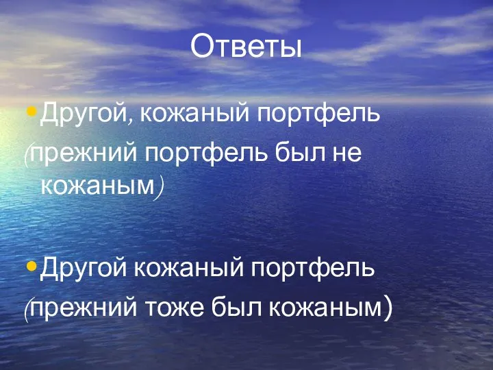 Ответы Другой, кожаный портфель (прежний портфель был не кожаным) Другой кожаный портфель (прежний тоже был кожаным)