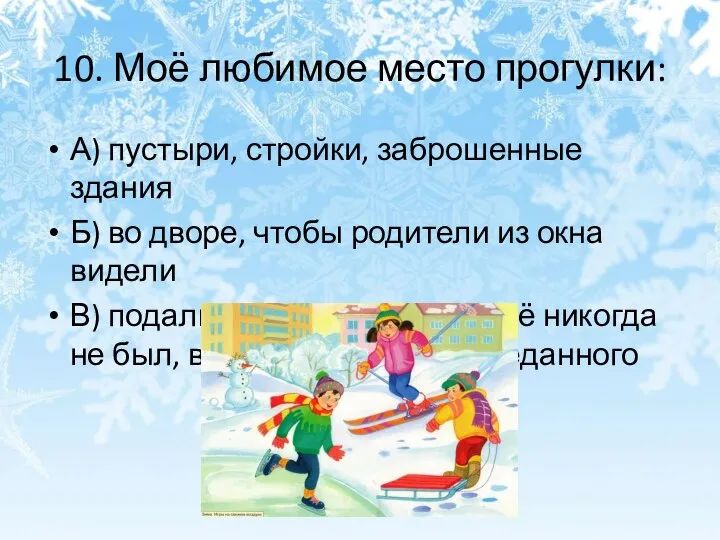 10. Моё любимое место прогулки: А) пустыри, стройки, заброшенные здания Б)