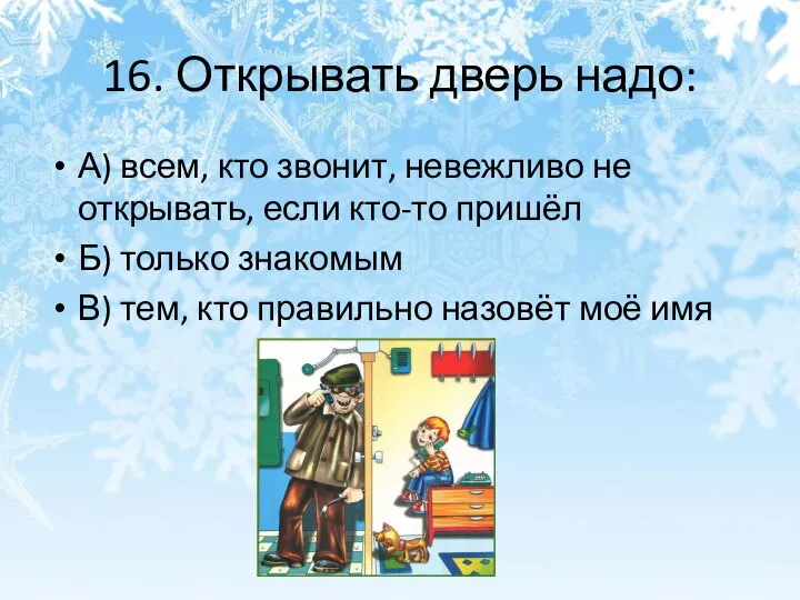 16. Открывать дверь надо: А) всем, кто звонит, невежливо не открывать,