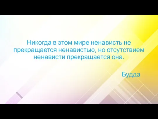 Никогда в этом мире ненависть не прекращается ненавистью, но отсутствием ненависти прекращается она. Будда