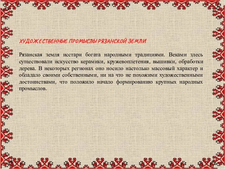 ХУДОЖЕСТВЕННЫЕ ПРОМЫСЛЫ РЯЗАНСКОЙ ЗЕМЛИ Рязанская земля исстари богата народными традициями. Веками