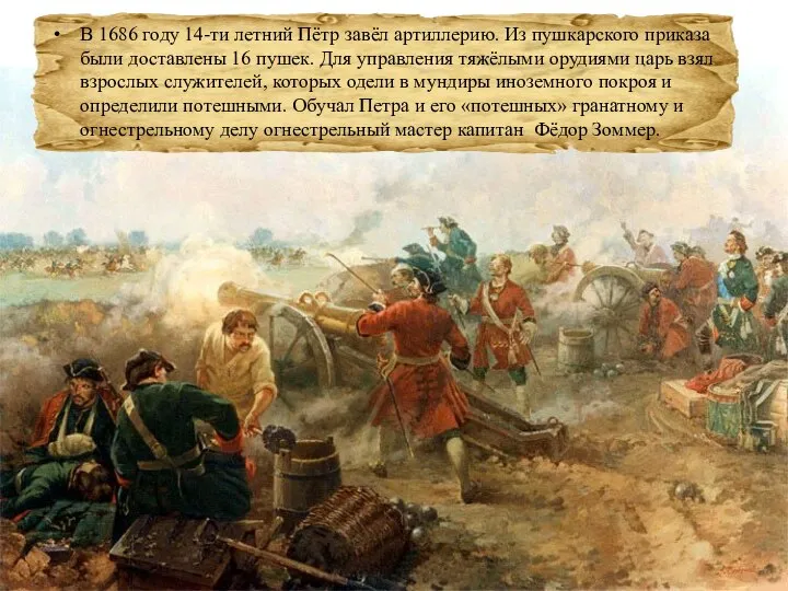 В 1686 году 14-ти летний Пётр завёл артиллерию. Из пушкарского приказа