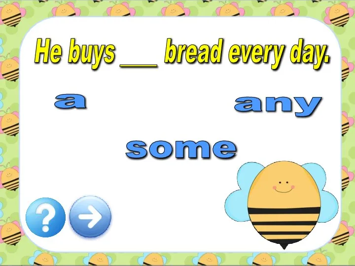 He buys ____ bread every day. a any some