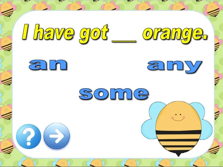 I have got ___ orange. an some any