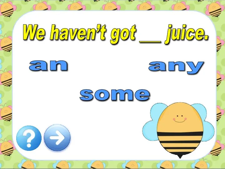 We haven’t got ___ juice. an some any