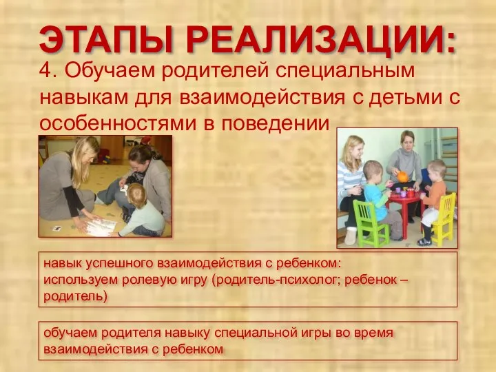 ЭТАПЫ РЕАЛИЗАЦИИ: 4. Обучаем родителей специальным навыкам для взаимодействия с детьми