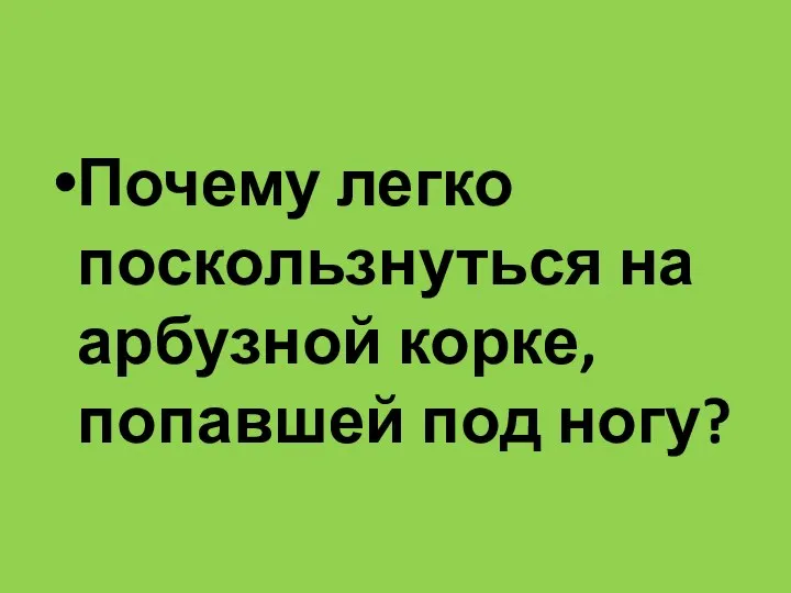 Почему легко поскользнуться на арбузной корке, попавшей под ногу?