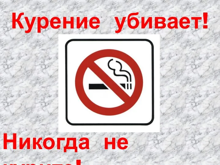 Курение убивает! Никогда не курите!