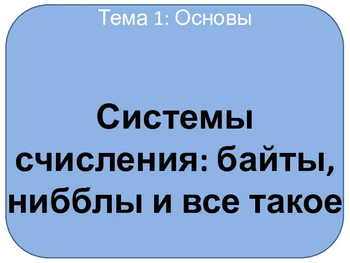 Тема 1: Основы Системы счисления: байты, нибблы и все такое