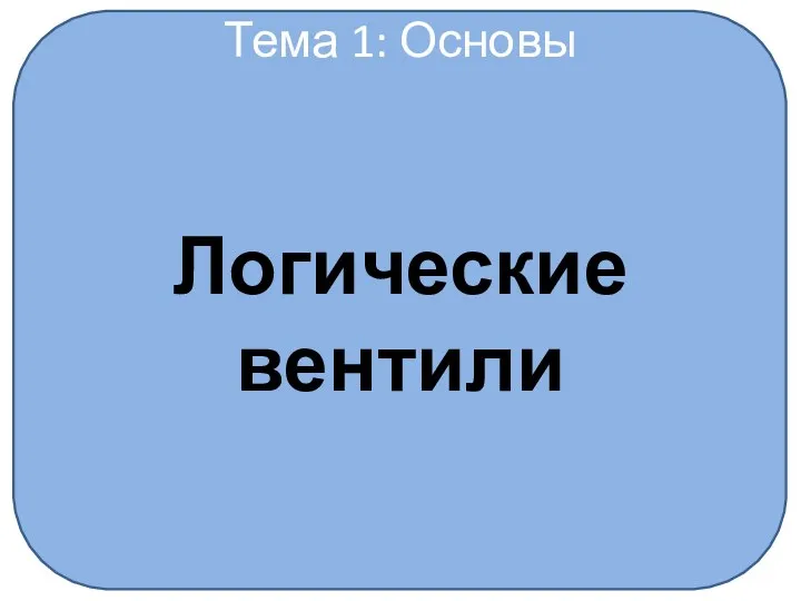 Тема 1: Основы Логические вентили