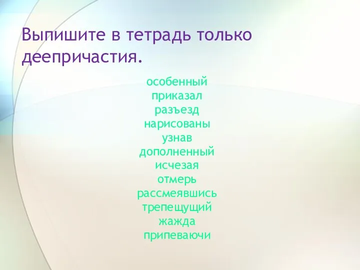 Выпишите в тетрадь только деепричастия. особенный приказал разъезд нарисованы узнав дополненный