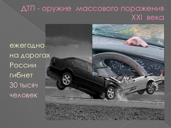 ДТП - оружие массового поражения XXI века ежегодно на дорогах России гибнет 30 тысяч человек