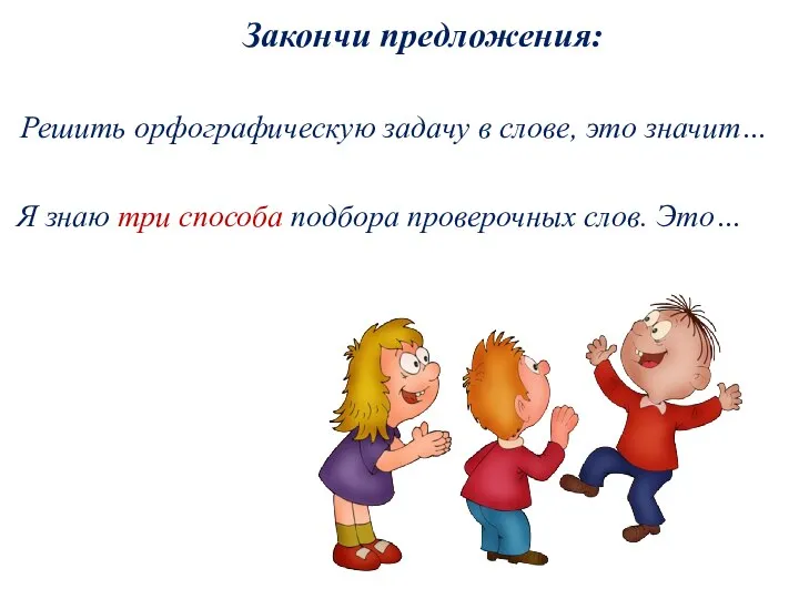 Закончи предложения: Решить орфографическую задачу в слове, это значит… Я знаю