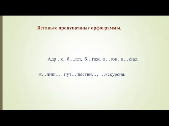 Вставьте пропущенные орфограммы. Адр…с, б…лет, б…гаж, в…гон, в…кзал, ж…лищ…, пут…шестви…, …кскурсия.