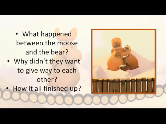 What happened between the moose and the bear? Why didn’t they