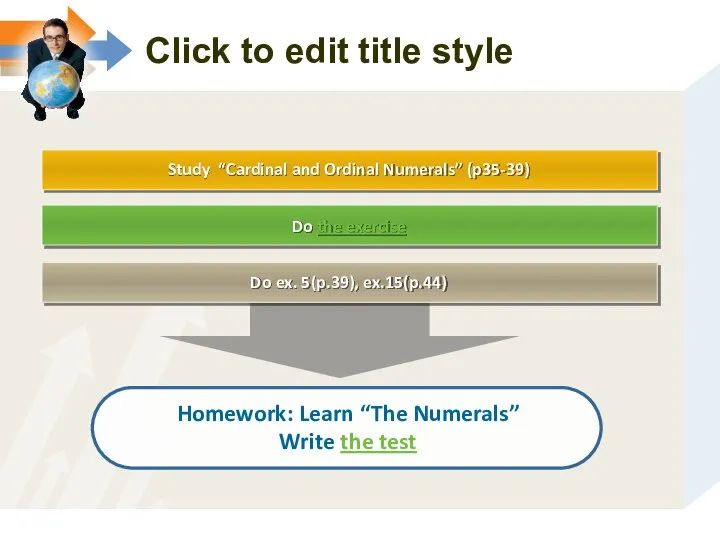 Study “Cardinal and Ordinal Numerals” (p35-39) Homework: Learn “The Numerals” Write