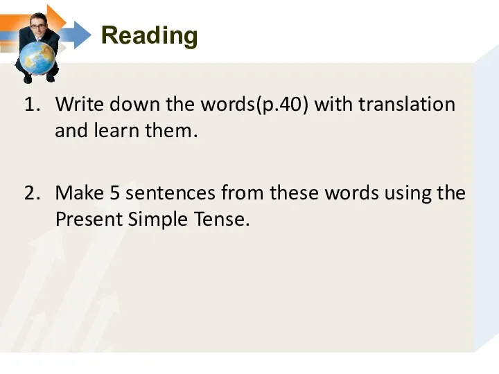 Reading Write down the words(p.40) with translation and learn them. Make