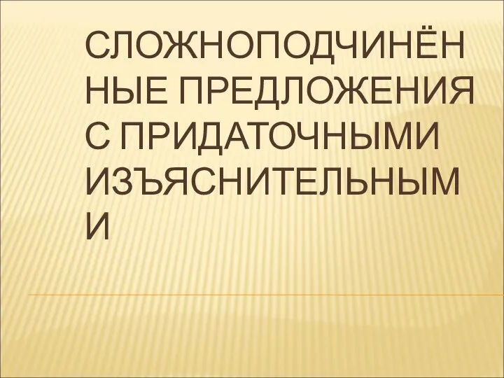 СЛОЖНОПОДЧИНЁННЫЕ ПРЕДЛОЖЕНИЯ С ПРИДАТОЧНЫМИ ИЗЪЯСНИТЕЛЬНЫМИ