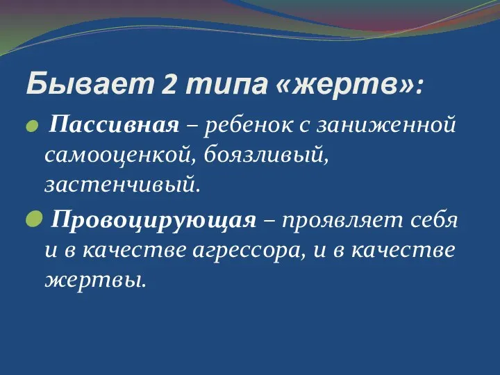 Бывает 2 типа «жертв»: Пассивная – ребенок с заниженной самооценкой, боязливый,