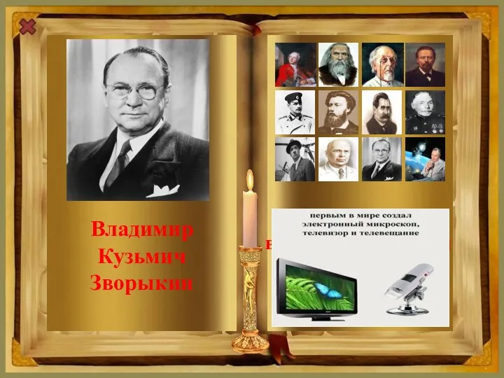 Владимир Кузьмич Зворыкин Создал первый в мире электронный микроскоп, телевизор