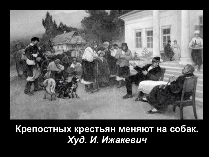 Крепостных крестьян меняют на собак. Худ. И. Ижакевич