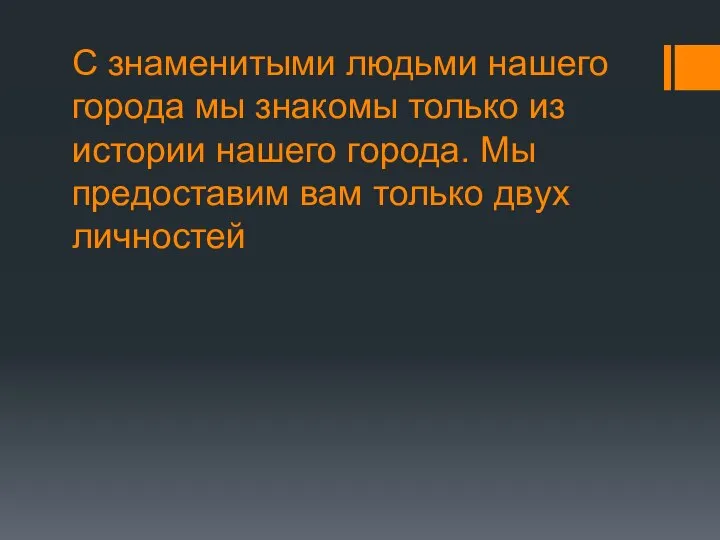 С знаменитыми людьми нашего города мы знакомы только из истории нашего