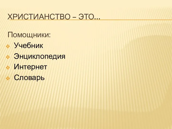 ХРИСТИАНСТВО – ЭТО… Помощники: Учебник Энциклопедия Интернет Словарь