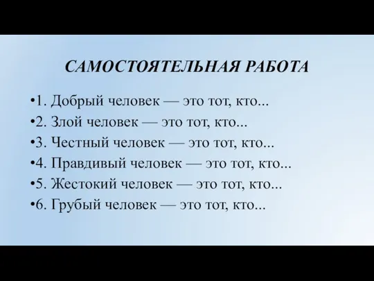 САМОСТОЯТЕЛЬНАЯ РАБОТА 1. Добрый человек — это тот, кто... 2. Злой