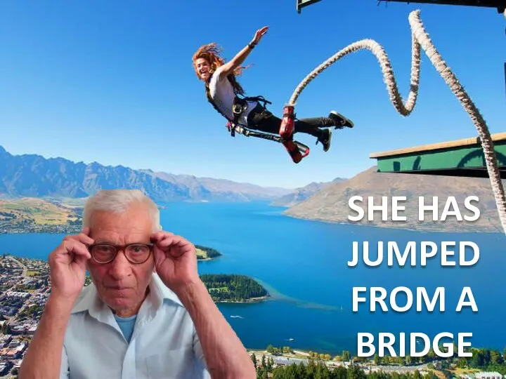 SHE HAS JUMPED FROM A BRIDGE