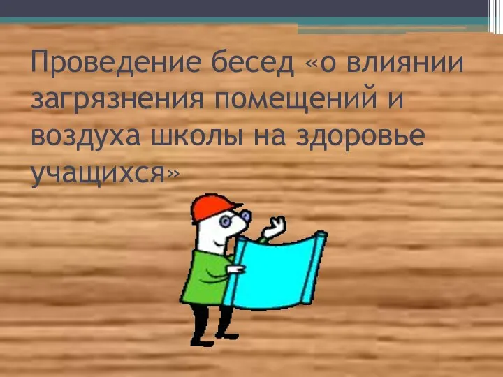 Проведение бесед «о влиянии загрязнения помещений и воздуха школы на здоровье учащихся»