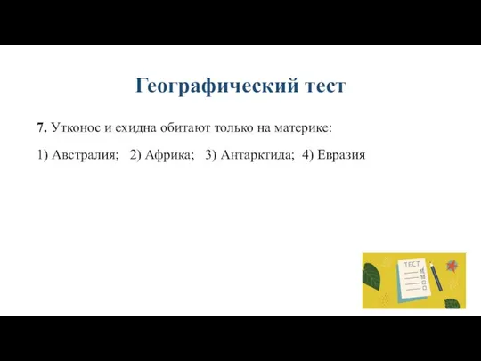 Географический тест 7. Утконос и ехидна обитают только на материке: 1)