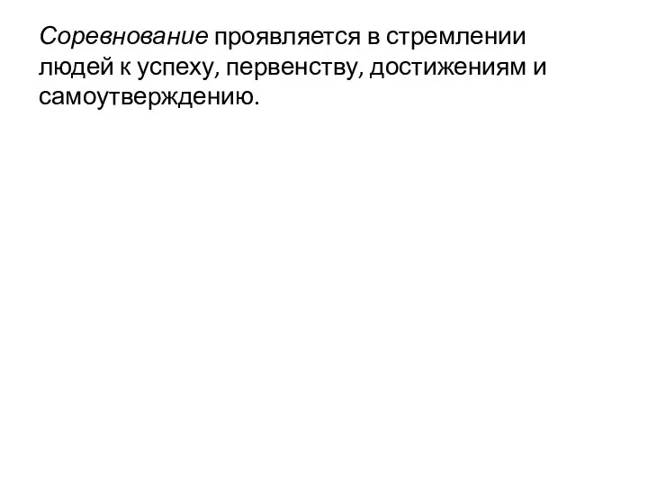 Соревнование проявляется в стремлении людей к успеху, первенству, достижениям и самоутверждению.