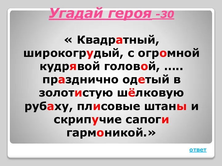 Угадай героя -30 « Квадратный, широкогрудый, с огромной кудрявой головой, …..празднично