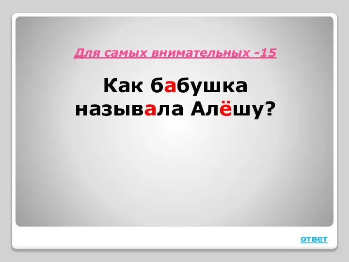 Для самых внимательных -15 Как бабушка называла Алёшу? ответ