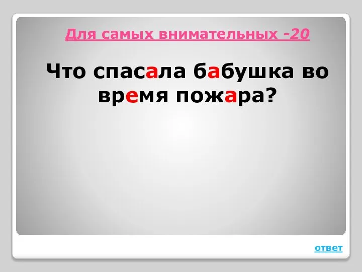 Для самых внимательных -20 Что спасала бабушка во время пожара? ответ