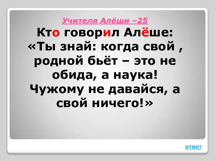 Учителя Алёши –25 Кто говорил Алёше: «Ты знай: когда свой ,