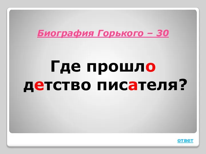 Биография Горького – 30 Где прошло детство писателя? ответ