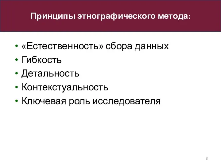 «Естественность» сбора данных Гибкость Детальность Контекстуальность Ключевая роль исследователя Принципы этнографического метода: